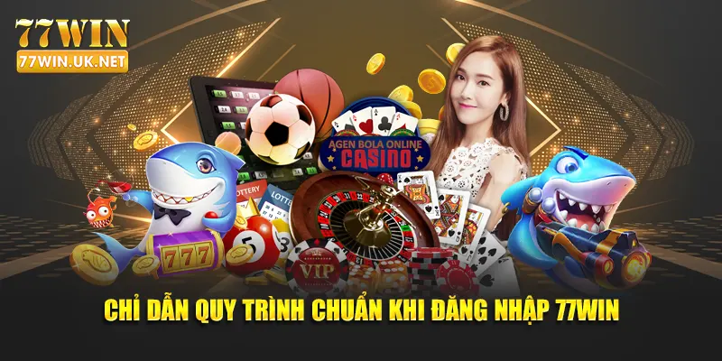 Chỉ dẫn quy trình chuẩn khi đăng nhập 77WIN