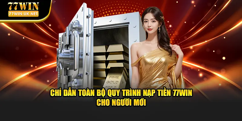 Chỉ dẫn toàn bộ quy trình nạp tiền 77WIN cho người mới