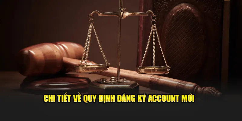 Chi tiết về quy định đăng ký account mới 