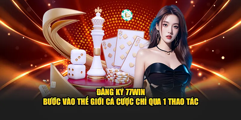 Đăng Ký 77WIN - Bước Vào Thế Giới Cá Cược Chỉ Qua 1 Thao Tác