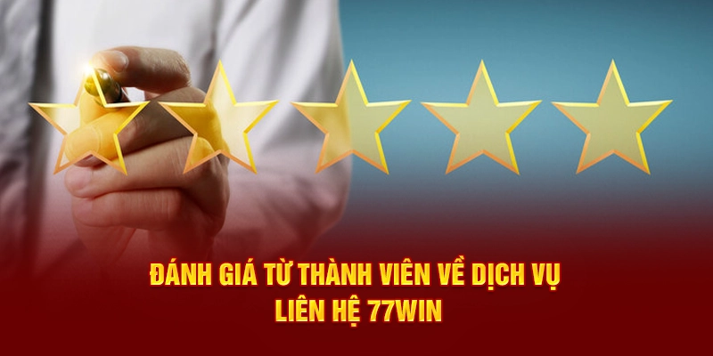 Đánh giá từ thành viên về dịch vụ liên hệ 77WIN