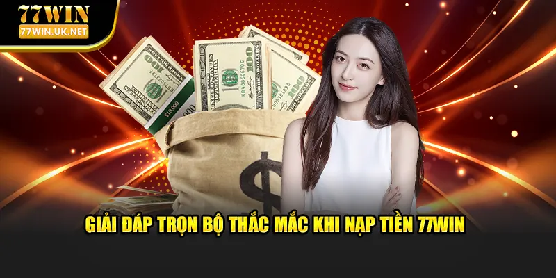 Nạp Tiền 77WIN - Cực Kỳ Đơn Giản, Nhanh Gọn Và An Toàn