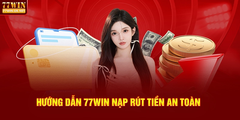 Hướng dẫn 77WIN nạp rút tiền an toàn