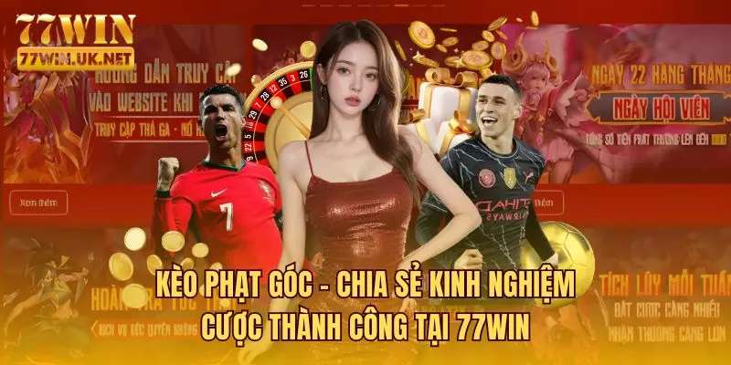 Kèo Phạt Góc - Chia Sẻ Kinh Nghiệm Cược Thành Công Tại 77WIN