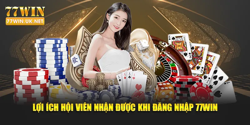 Lợi ích hội viên nhận được khi đăng nhập 77WIN
