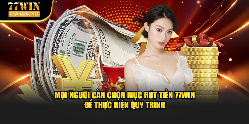 Mọi người cần chọn mục rút tiền 77WIN để thực hiện quy trình