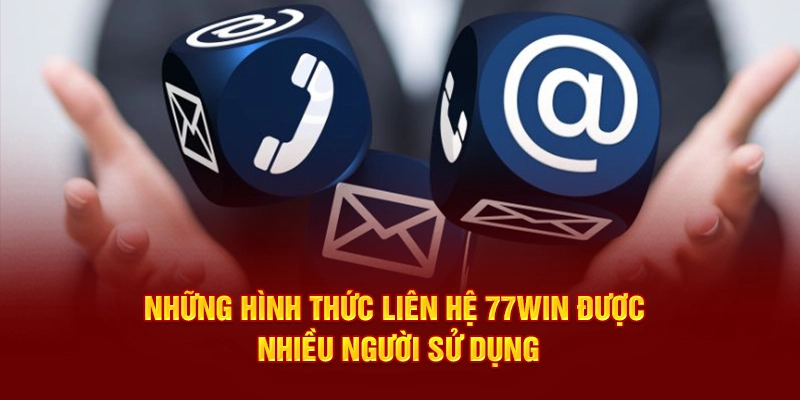 Những hình thức liên hệ 77WIN được nhiều người sử dụng