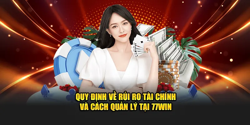 Quy định về rủi ro tài chính và cách quản lý trong miễn trừ trách nhiệm 77WIN