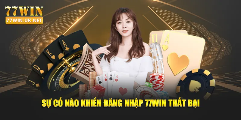 Sự cố nào khiến đăng nhập 77WIN thất bại
