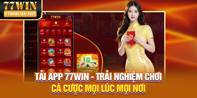 Tải App 77WIN - Trải Nghiệm Chơi Cá Cược Mọi Lúc Mọi Nơi