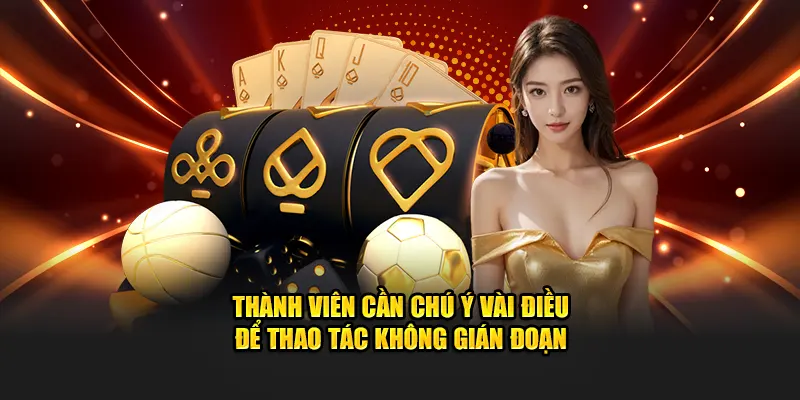 Thành viên cần chú ý vài điều để thao tác không ngắt đoạn
