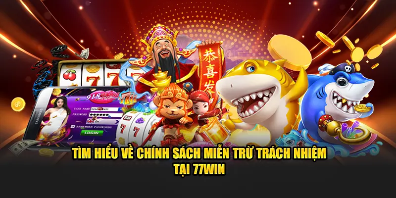 Tìm hiểu về chính sách miễn trừ trách nhiệm tại 77WIN
