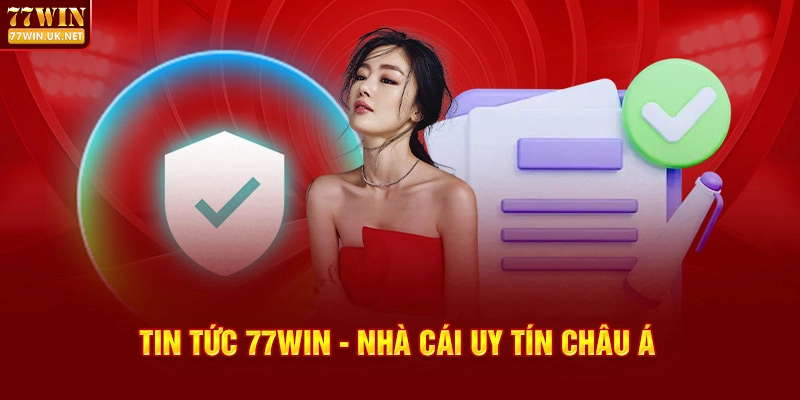 Tin Tức 77WIN - Nhà Cái Uy Tín Châu Á