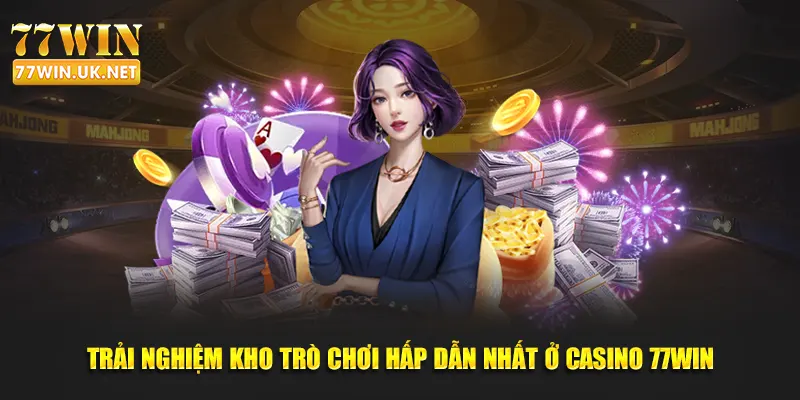 Trải nghiệm kho trò chơi hấp dẫn nhất ở Casino 77WIN