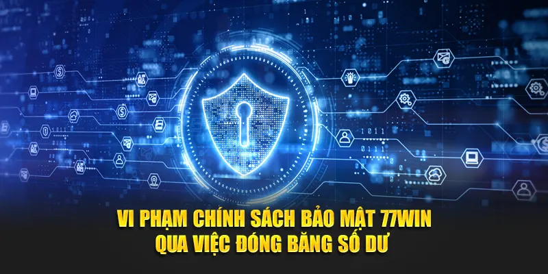 Vi phạm chính sách bảo mật 77WIN qua việc đóng băng số dư 