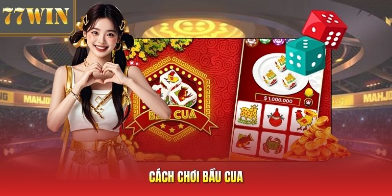 Cách Chơi Bầu Cua - Game Đổi Thưởng Chi Tiết Nhất Tại 77Win