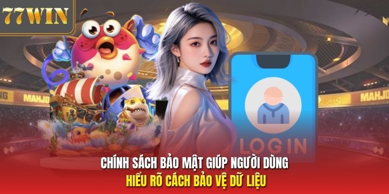 Chính sách bảo mật giúp người dùng hiểu rõ cách bảo vệ dữ liệu